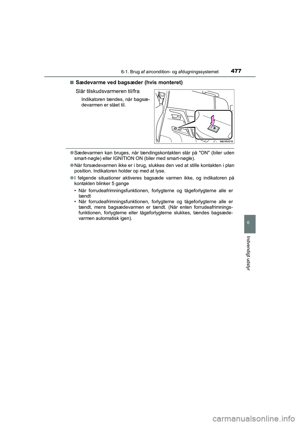 TOYOTA RAV4 2016 Brugsanvisning (in Danish) 4776-1. Brug af aircondition- og afdugningssystemet
6
Indvendigt udstyr
OM42A45DK■
Sædevarme ved bagsæder (hvis monteret)
Slår tilskudsvarmeren til/fra
Indikatoren tændes, når bagsæ-
devarmen TOYOTA RAV4 2016 Brugsanvisning (in Danish) 4776-1. Brug af aircondition- og afdugningssystemet
6
Indvendigt udstyr
OM42A45DK■
Sædevarme ved bagsæder (hvis monteret)
Slår tilskudsvarmeren til/fra
Indikatoren tændes, når bagsæ-
devarmen