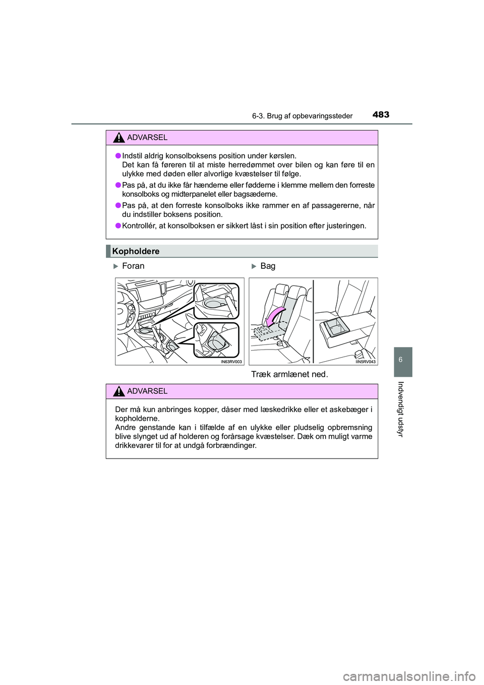 TOYOTA RAV4 2016  Brugsanvisning (in Danish) 4836-3. Brug af opbevaringssteder
OM42A45DK
6
Indvendigt udstyr
ADVARSEL
●Indstil aldrig konsolboksens position under kørslen.
Det  kan  få  føreren  til  at  miste  herredømmet  over  bilen  og