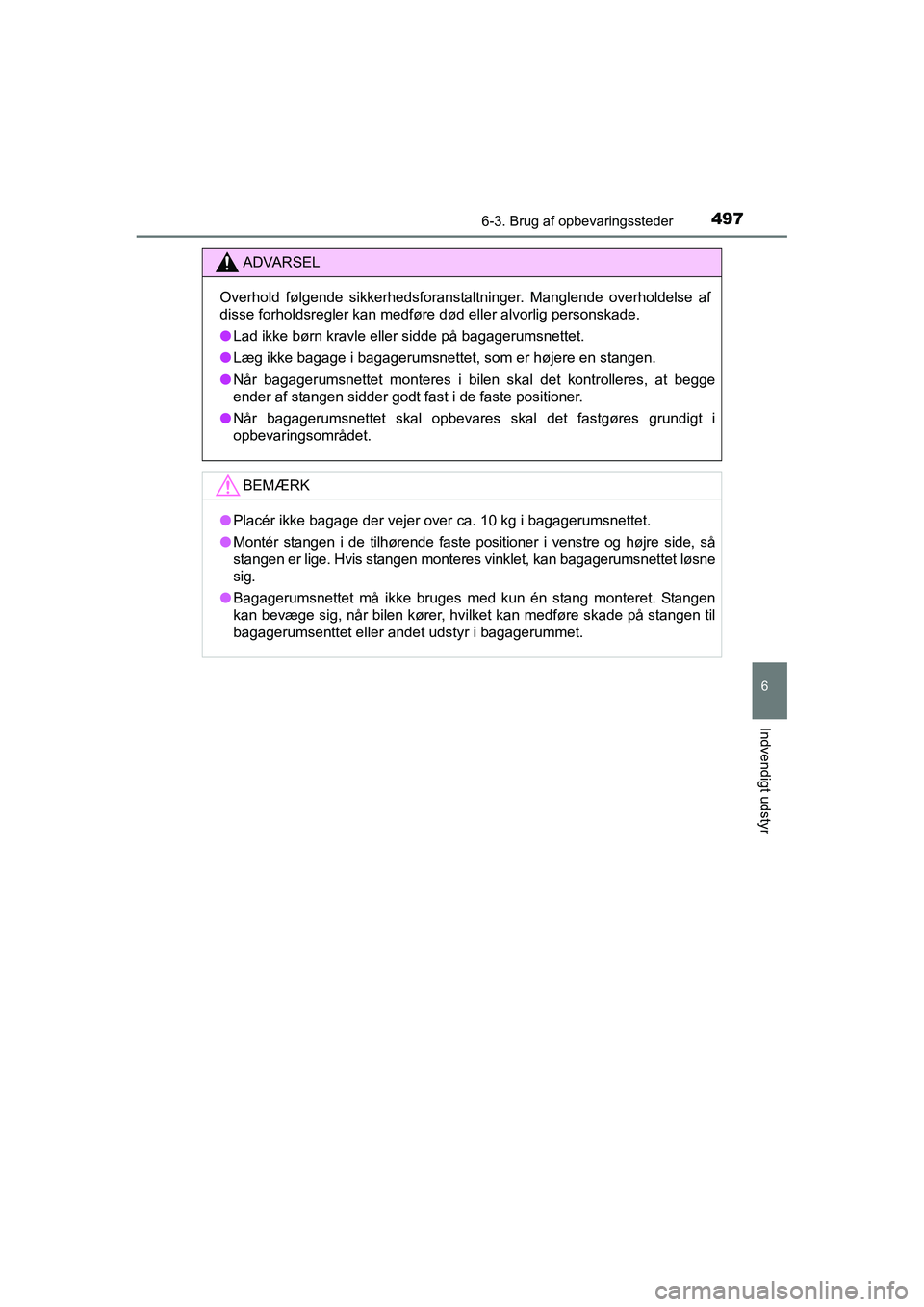 TOYOTA RAV4 2016 Brugsanvisning (in Danish) 4976-3. Brug af opbevaringssteder
OM42A45DK
6
Indvendigt udstyr
ADVARSEL
Overhold følgende sikkerhedsforanstaltninger. Manglende overholdelse af
disse forholdsregler kan medføre død eller alvo TOYOTA RAV4 2016 Brugsanvisning (in Danish) 4976-3. Brug af opbevaringssteder
OM42A45DK
6
Indvendigt udstyr
ADVARSEL
Overhold følgende sikkerhedsforanstaltninger. Manglende overholdelse af
disse forholdsregler kan medføre død eller alvo