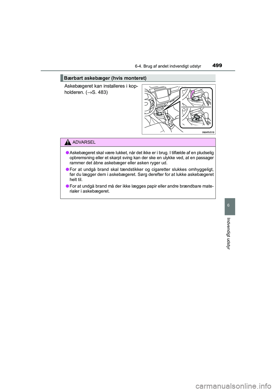 TOYOTA RAV4 2016 Brugsanvisning (in Danish) 4996-4. Brug af andet indvendigt udstyr
OM42A45DK
6
Indvendigt udstyr
Askebægeret kan installeres i kop-
holderen. (→S. 483)
Bærbart askebæger (hvis monteret)
ADVARSEL
●Askebægeret skal være TOYOTA RAV4 2016 Brugsanvisning (in Danish) 4996-4. Brug af andet indvendigt udstyr
OM42A45DK
6
Indvendigt udstyr
Askebægeret kan installeres i kop-
holderen. (→S. 483)
Bærbart askebæger (hvis monteret)
ADVARSEL
●Askebægeret skal være