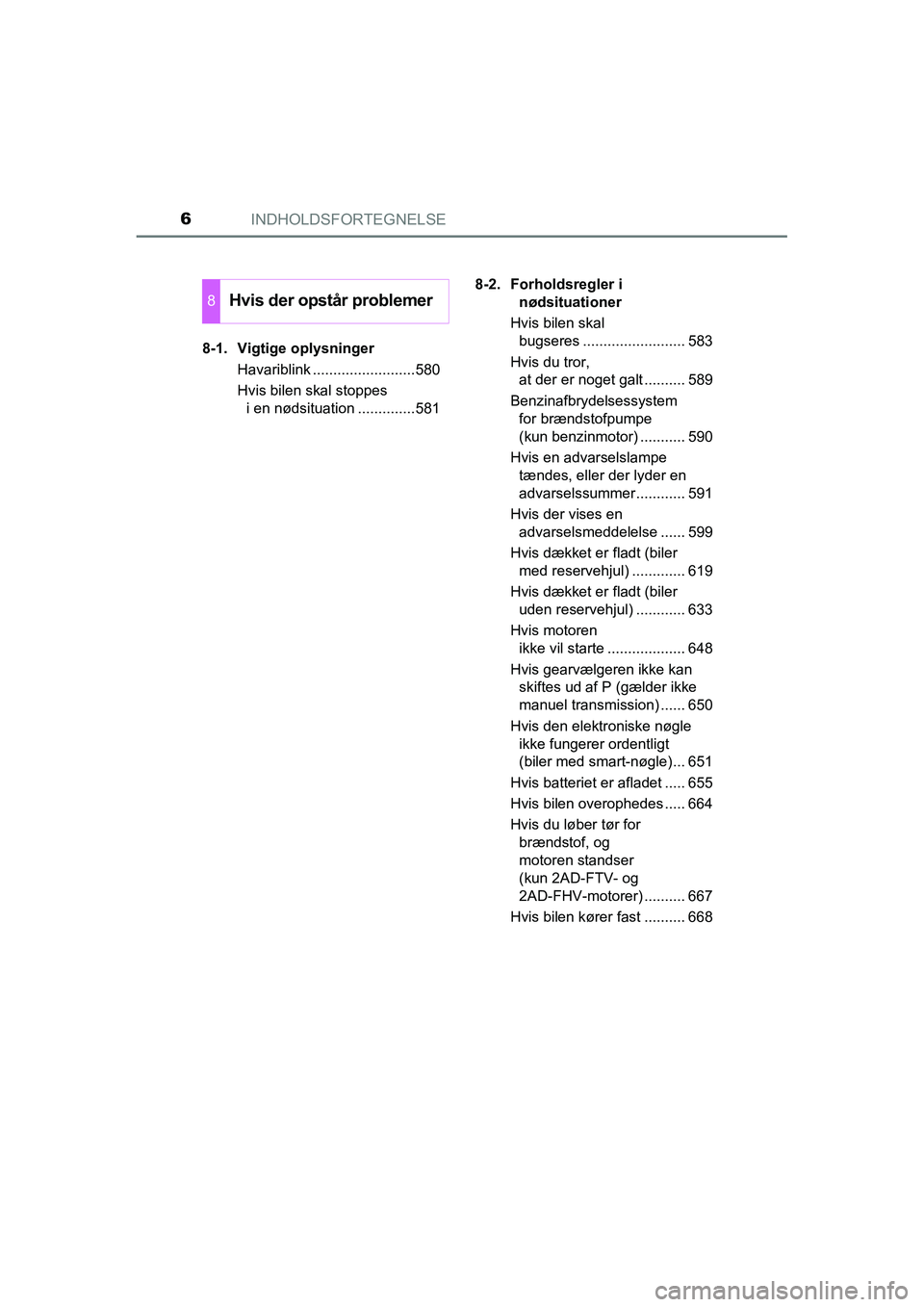 TOYOTA RAV4 2016 Brugsanvisning (in Danish) INDHOLDSFORTEGNELSE6
OM42A45DK8-1. Vigtige oplysninger
Havariblink .........................580
Hvis bilen skal stoppes i en nødsituation ..............581 8-2. Forholdsregler i
nødsituationer
Hvis TOYOTA RAV4 2016 Brugsanvisning (in Danish) INDHOLDSFORTEGNELSE6
OM42A45DK8-1. Vigtige oplysninger
Havariblink .........................580
Hvis bilen skal stoppes i en nødsituation ..............581 8-2. Forholdsregler i
nødsituationer
Hvis