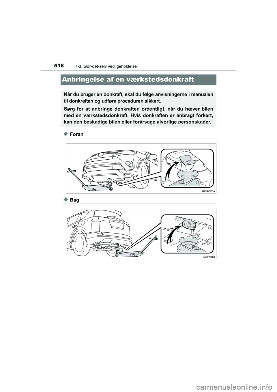 TOYOTA RAV4 2016 Brugsanvisning (in Danish) 5187-3. Gør-det-selv vedligeholdelse
OM42A45DK
Anbringelse af en værkstedsdonkraft
◆Foran
◆Bag
Når du bruger en donkraft, skal du følge anvisningerne i manualen
til donkraften og udfør e proc TOYOTA RAV4 2016 Brugsanvisning (in Danish) 5187-3. Gør-det-selv vedligeholdelse
OM42A45DK
Anbringelse af en værkstedsdonkraft
◆Foran
◆Bag
Når du bruger en donkraft, skal du følge anvisningerne i manualen
til donkraften og udfør e proc