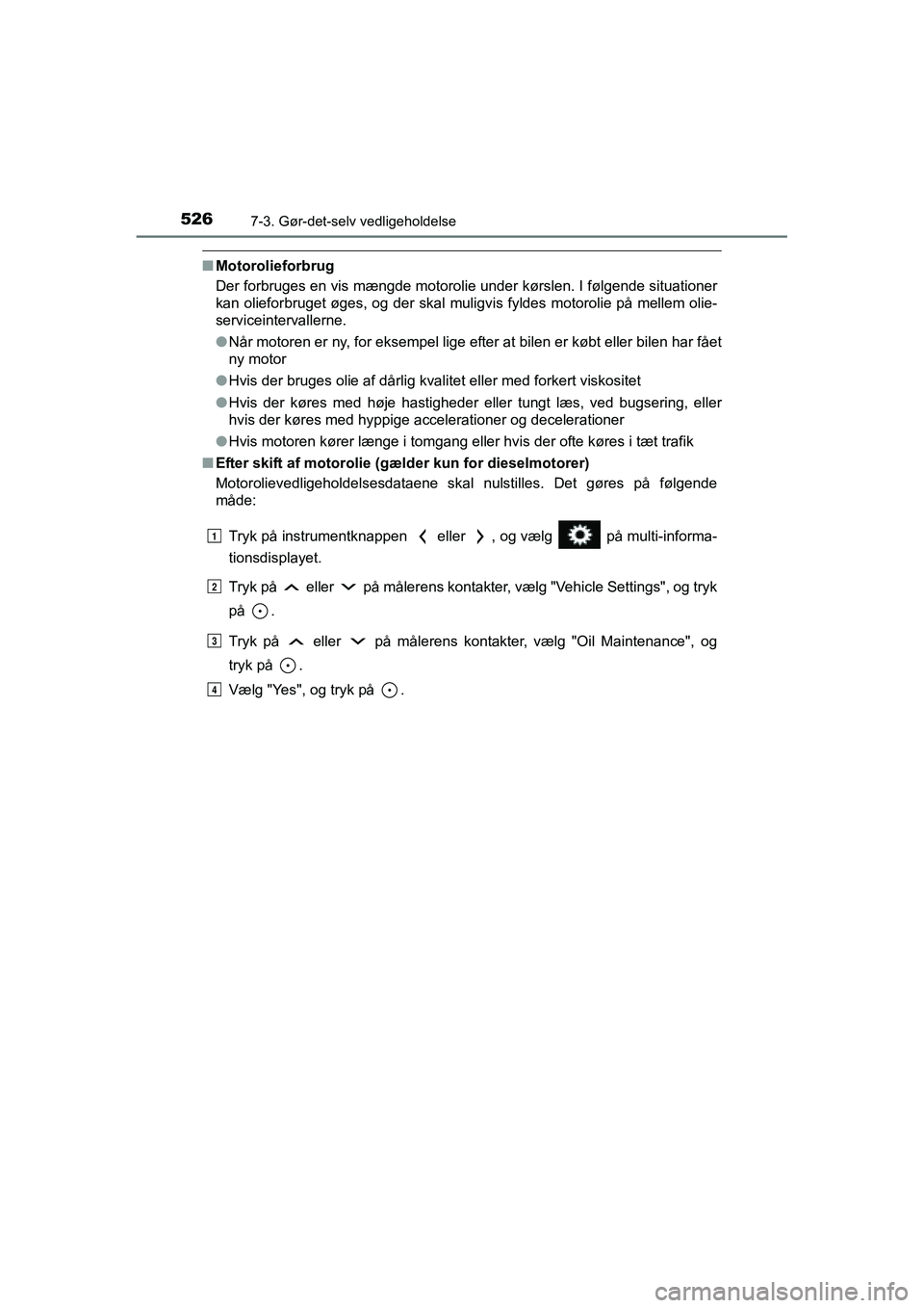 TOYOTA RAV4 2016  Brugsanvisning (in Danish) 5267-3. Gør-det-selv vedligeholdelse
OM42A45DK
■Motorolieforbrug
Der forbruges en vis mængde motorolie under kørslen. I følgende situationer
kan olieforbruget øges, og der skal muligvis fyldes 