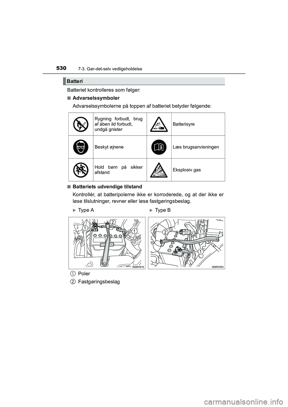 TOYOTA RAV4 2016  Brugsanvisning (in Danish) 5307-3. Gør-det-selv vedligeholdelse
OM42A45DK
Batteriet kontrolleres som følger:
■Advarselssymboler
Advarselssymbolerne på toppen af batteriet betyder følgende:
■Batteriets udvendige tilstand