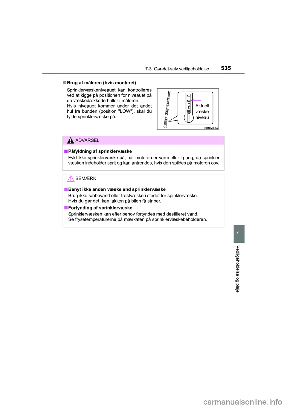 TOYOTA RAV4 2016  Brugsanvisning (in Danish) 5357-3. Gør-det-selv vedligeholdelse
OM42A45DK
7
Vedligeholdelse og pleje
■Brug af måleren (hvis monteret)
Sprinklervæskeniveauet  kan  kontrolleres
ved at kigge på positionen for niveauet på
d
