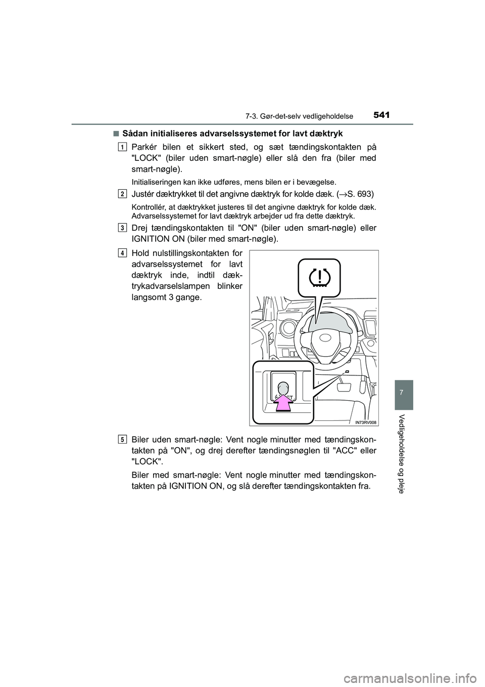 TOYOTA RAV4 2016 Brugsanvisning (in Danish) 5417-3. Gør-det-selv vedligeholdelse
OM42A45DK
7
Vedligeholdelse og pleje
■Sådan initialiseres advarselssystemet for lavt dæktrykParkér bilen et sikkert sted, og sæt tændingskontakten TOYOTA RAV4 2016 Brugsanvisning (in Danish) 5417-3. Gør-det-selv vedligeholdelse
OM42A45DK
7
Vedligeholdelse og pleje
■Sådan initialiseres advarselssystemet for lavt dæktrykParkér bilen et sikkert sted, og sæt tændingskontakten