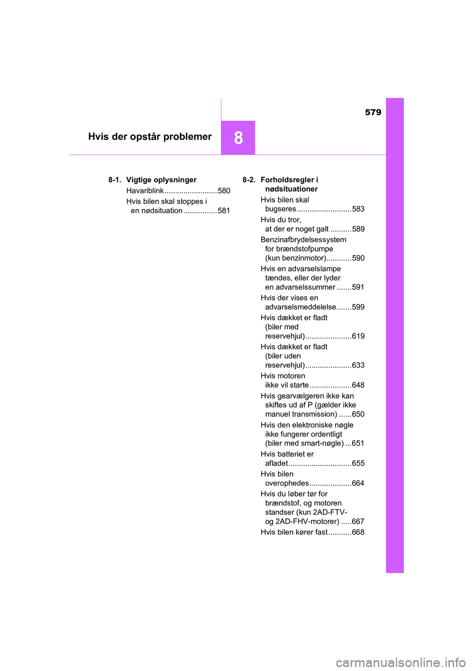 TOYOTA RAV4 2016 Brugsanvisning (in Danish) 579
8Hvis der opstår problemer
OM42A45DK8-1. Vigtige oplysninger
Havariblink ......................... 580
Hvis bilen skal stoppes i en nødsituation ................ 581 8-2. Forholdsregler i
nøds TOYOTA RAV4 2016 Brugsanvisning (in Danish) 579
8Hvis der opstår problemer
OM42A45DK8-1. Vigtige oplysninger
Havariblink ......................... 580
Hvis bilen skal stoppes i en nødsituation ................ 581 8-2. Forholdsregler i
nøds