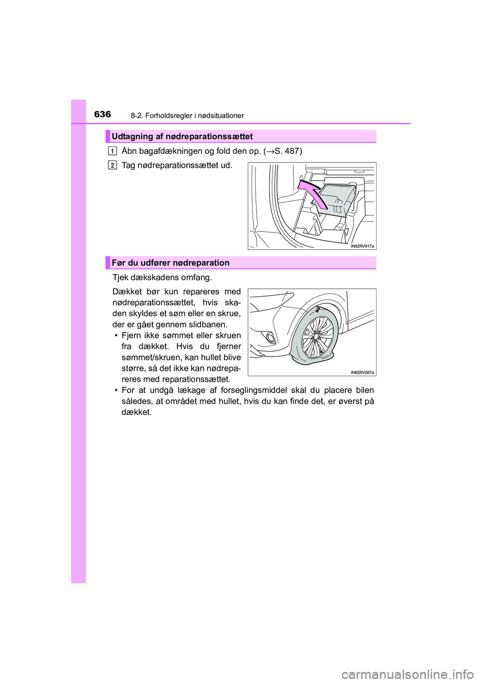 TOYOTA RAV4 2016 Brugsanvisning (in Danish) 6368-2. Forholdsregler i nødsituationer
OM42A45DK
Åbn bagafdækningen og fold den op. (→S. 487)
Tag nødreparationssættet ud.
Tjek dækskadens omfang.
Dækket bør kun repareres med
nødrepar TOYOTA RAV4 2016 Brugsanvisning (in Danish) 6368-2. Forholdsregler i nødsituationer
OM42A45DK
Åbn bagafdækningen og fold den op. (→S. 487)
Tag nødreparationssættet ud.
Tjek dækskadens omfang.
Dækket bør kun repareres med
nødrepar