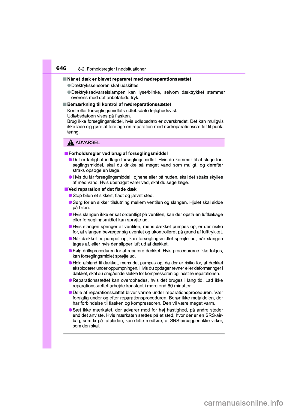 TOYOTA RAV4 2016  Brugsanvisning (in Danish) 6468-2. Forholdsregler i nødsituationer
OM42A45DK■
Når et dæk er blevet reparer et med nødreparationssættet
● Dæktrykssensoren skal udskiftes.
● Dæktryksadvarselslampen  kan  lyse/blinke,