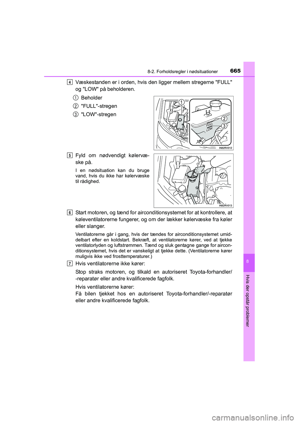 TOYOTA RAV4 2016 Brugsanvisning (in Danish) 6658-2. Forholdsregler i nødsituationer
8
Hvis der opstår problemer
OM42A45DK
Væskestanden er i orden, hvis den ligger mellem stregerne "FULL"
og "LOW" på beholderen.
Beholder
" TOYOTA RAV4 2016 Brugsanvisning (in Danish) 6658-2. Forholdsregler i nødsituationer
8
Hvis der opstår problemer
OM42A45DK
Væskestanden er i orden, hvis den ligger mellem stregerne "FULL"
og "LOW" på beholderen.
Beholder
"