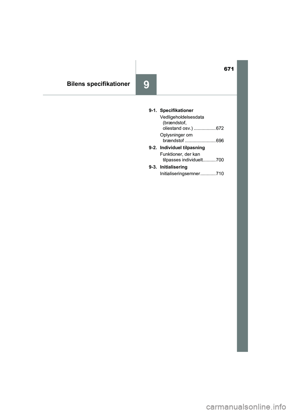 TOYOTA RAV4 2016  Brugsanvisning (in Danish) 671
9Bilens specifikationer
OM42A45DK9-1. Specifikationer
Vedligeholdelsesdata (brændstof, 
oliestand osv.) ................. 672
Oplysninger om  brændstof ........................ 696
9-2. Individu