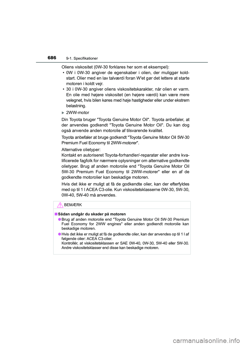 TOYOTA RAV4 2016  Brugsanvisning (in Danish) 6869-1. Specifikationer
OM42A45DK
Oliens viskositet (0W-30 forklares her som et eksempel):
• 0W  i  0W-30  angiver  de  egenskaber  i  olien,  der  muliggør  kold- start. Olier med en lav talværdi
