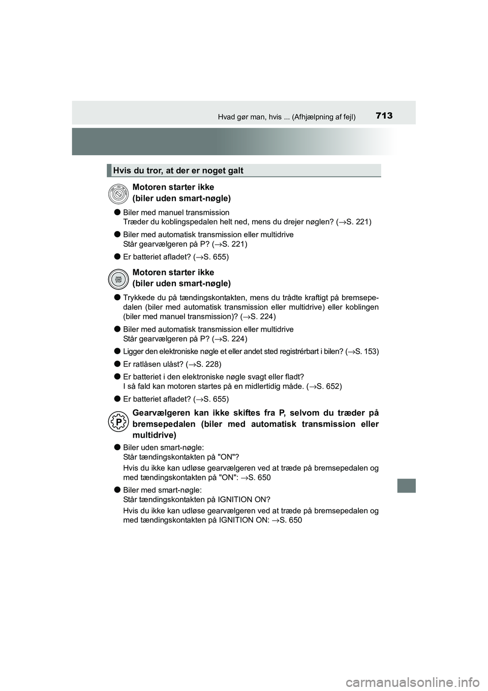 TOYOTA RAV4 2016  Brugsanvisning (in Danish) 713Hvad gør man, hvis ... (Afhjælpning af fejl)
OM42A45DK
●Biler med manuel transmission
Træder du koblingspedalen helt ned, mens du drejer nøglen? (→S. 221)
●Biler med automatisk transmissi