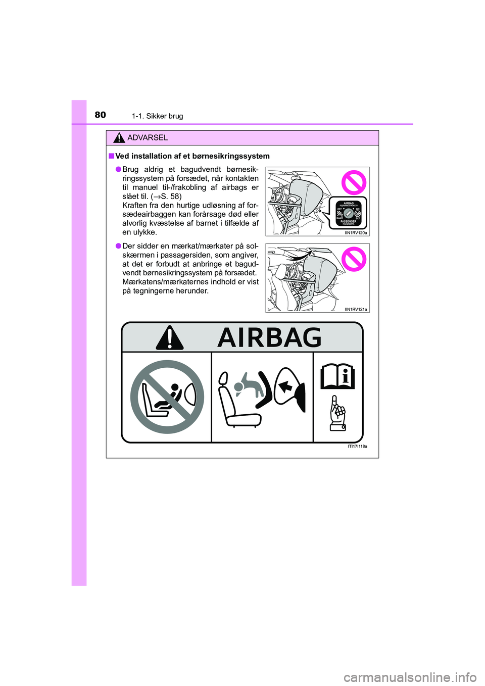 TOYOTA RAV4 2016 Brugsanvisning (in Danish) 801-1. Sikker brug
OM42A45DK
ADVARSEL
■Ved installation af et børnesikringssystem
● Brug aldrig et bagudvendt børnesik-
ringssystem på forsædet, når kontakten
til manuel til-/frakobling TOYOTA RAV4 2016 Brugsanvisning (in Danish) 801-1. Sikker brug
OM42A45DK
ADVARSEL
■Ved installation af et børnesikringssystem
● Brug aldrig et bagudvendt børnesik-
ringssystem på forsædet, når kontakten
til manuel til-/frakobling