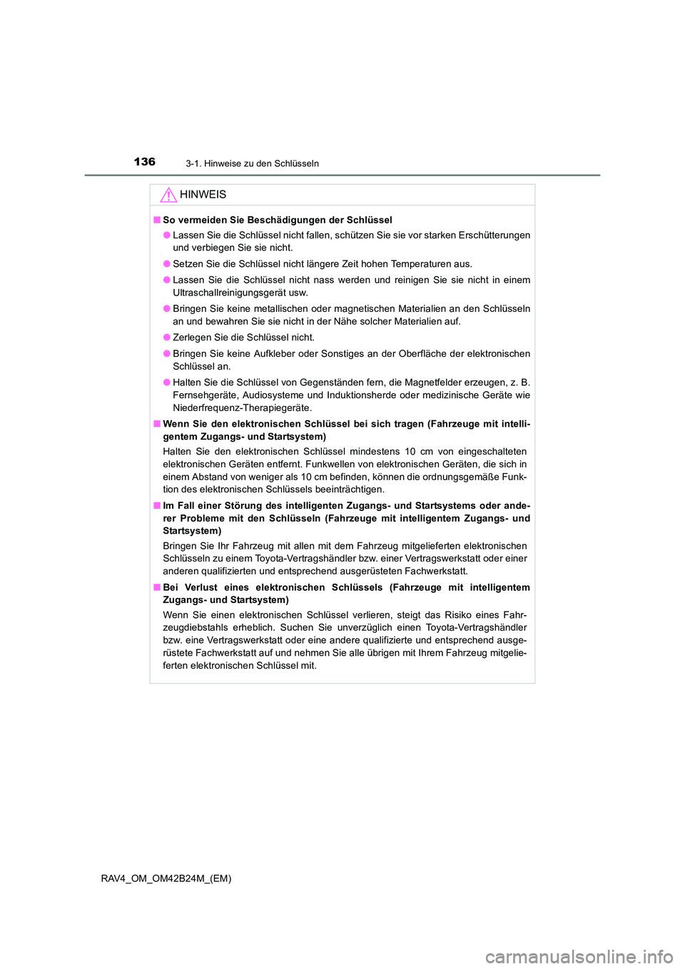 TOYOTA RAV4 2016  Betriebsanleitungen (in German) 1363-1. Hinweise zu den Schlüsseln
RAV4_OM_OM42B24M_(EM)
HINWEIS
■So vermeiden Sie Beschädigungen der Schlüssel
●Lassen Sie die Schlüssel nicht fallen, schützen Sie sie vor starken Erschütte