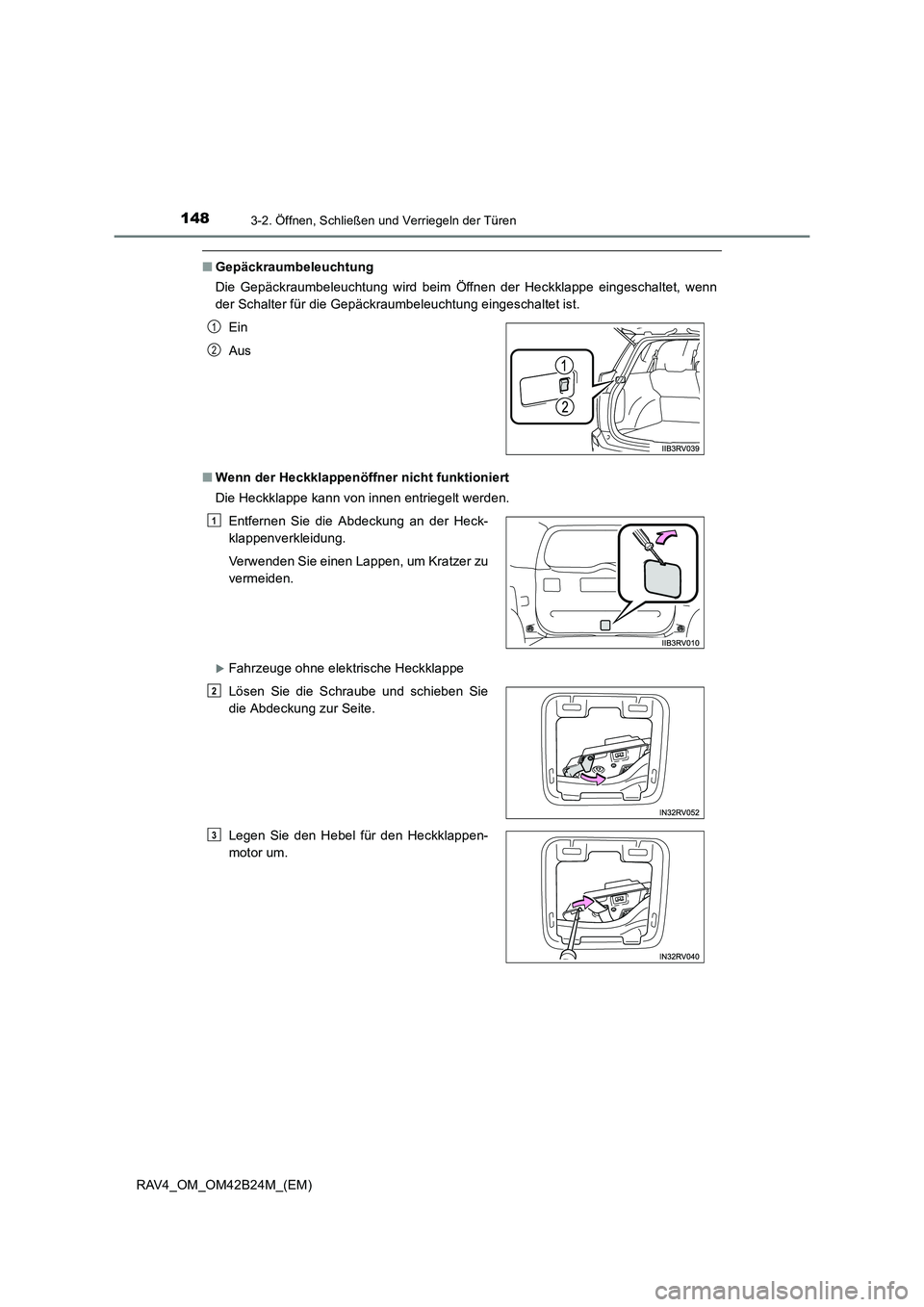 TOYOTA RAV4 2016  Betriebsanleitungen (in German) 1483-2. Öffnen, Schließen und Verriegeln der Türen
RAV4_OM_OM42B24M_(EM)
■Gepäckraumbeleuchtung
Die Gepäckraumbeleuchtung wird beim Öffnen der Heckklappe eingeschaltet, wenn
der Schalter für 