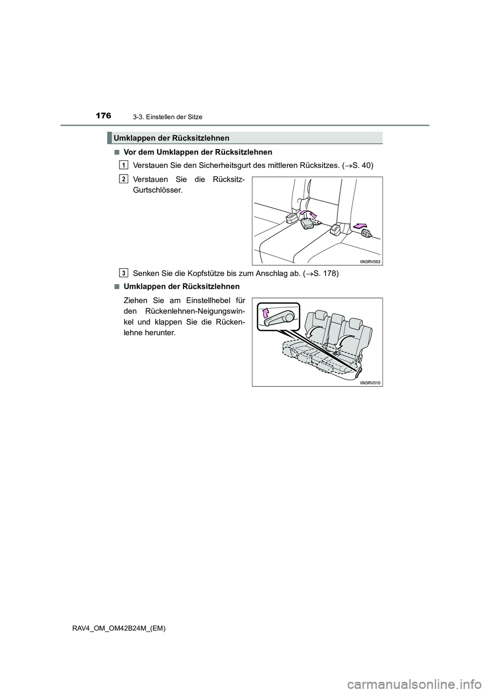 TOYOTA RAV4 2016  Betriebsanleitungen (in German) 1763-3. Einstellen der Sitze
RAV4_OM_OM42B24M_(EM)■
Vor dem Umklappen der Rücksitzlehnen
Verstauen Sie den Sicherheitsgurt des mittleren Rücksitzes. ( →S. 40)
Verstauen Sie die Rücksitz-
Gurtsc