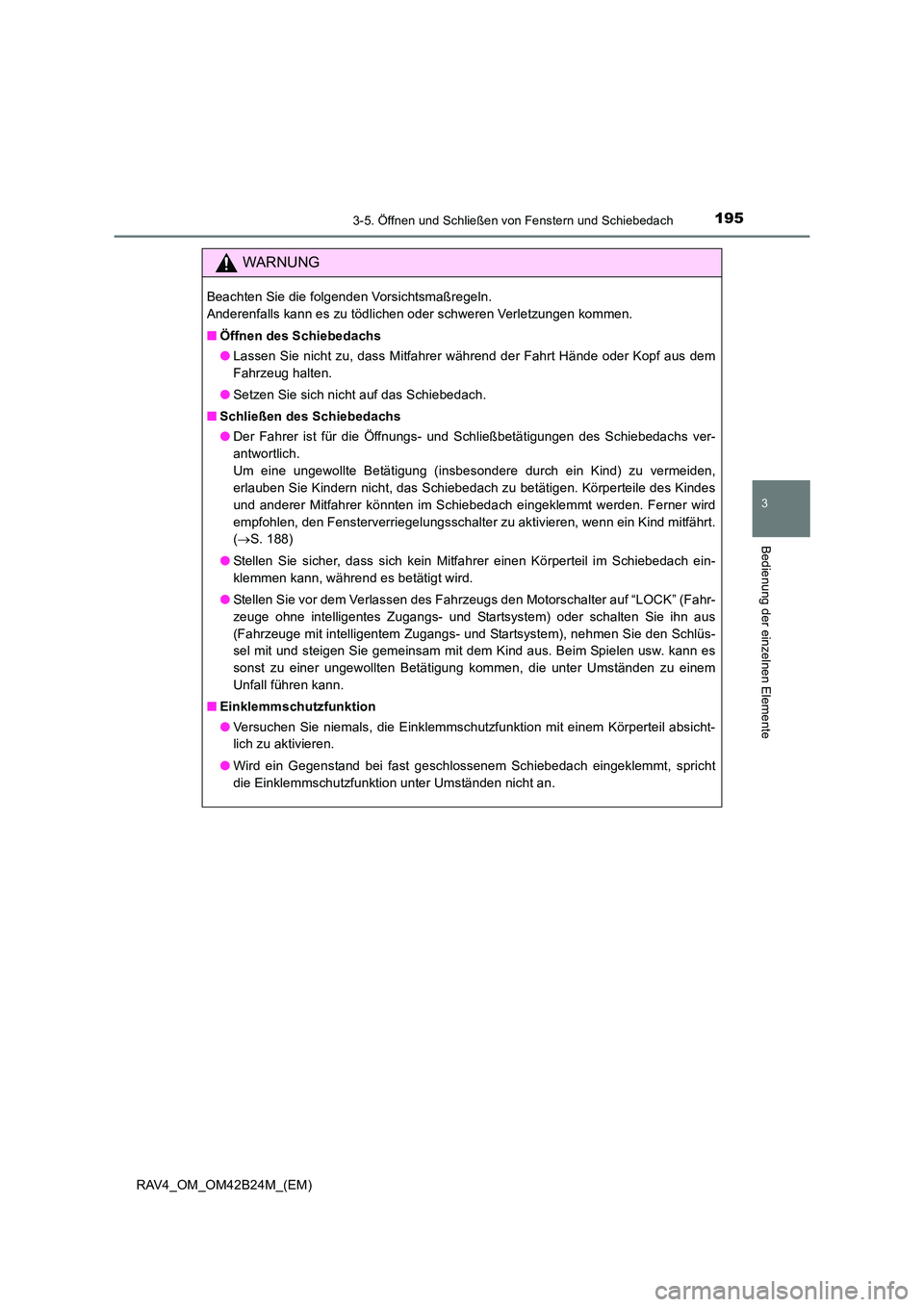 TOYOTA RAV4 2016  Betriebsanleitungen (in German) 1953-5. Öffnen und Schließen von Fenstern und Schiebedach
3
Bedienung der einzelnen Elemente
RAV4_OM_OM42B24M_(EM)
WARNUNG
Beachten Sie die folgenden Vorsichtsmaßregeln. 
Anderenfalls kann es zu t