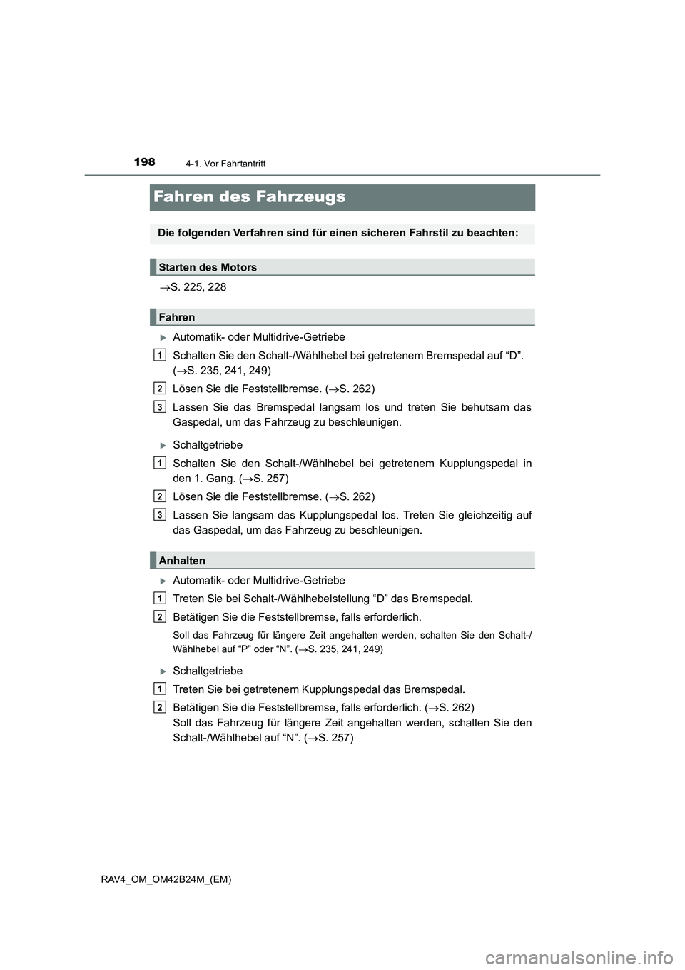 TOYOTA RAV4 2016  Betriebsanleitungen (in German) 1984-1. Vor Fahrtantritt
RAV4_OM_OM42B24M_(EM)
Fahren des Fahrzeugs
→S. 225, 228
�XAutomatik- oder Multidrive-Getriebe
Schalten Sie den Schalt-/Wählhebel bei  getretenem Bremspedal auf “D”. 
( 