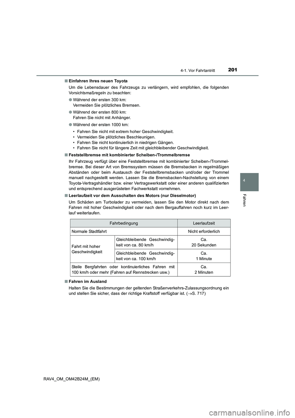 TOYOTA RAV4 2016  Betriebsanleitungen (in German) 2014-1. Vor Fahrtantritt
4
Fahren
RAV4_OM_OM42B24M_(EM)■
Einfahren Ihres neuen Toyota
Um die Lebensdauer des Fahrzeugs zu verlängern, wird empfohlen, die folgenden
Vorsichtsmaßregeln zu beachten:
