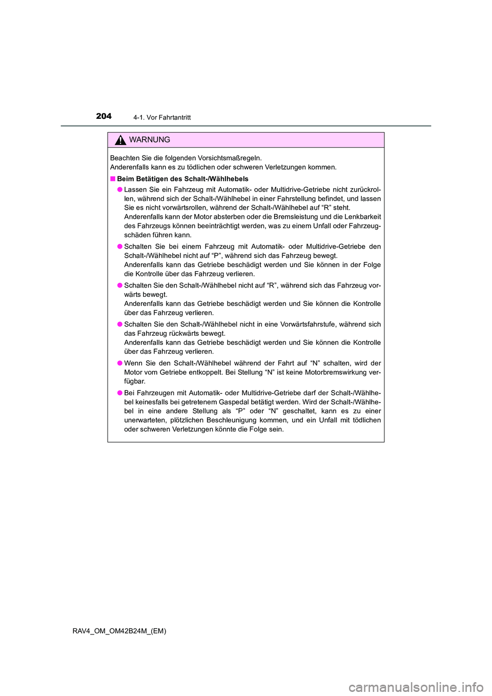 TOYOTA RAV4 2016  Betriebsanleitungen (in German) 2044-1. Vor Fahrtantritt
RAV4_OM_OM42B24M_(EM)
WARNUNG
Beachten Sie die folgenden Vorsichtsmaßregeln. 
Anderenfalls kann es zu tödlichen oder schweren Verletzungen kommen.
■Beim Betätigen des Sch