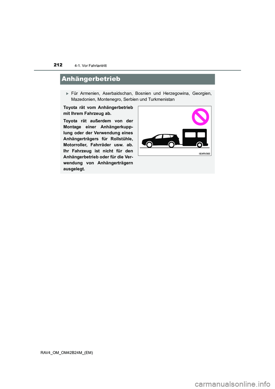 TOYOTA RAV4 2016  Betriebsanleitungen (in German) 2124-1. Vor Fahrtantritt
RAV4_OM_OM42B24M_(EM)
Anhängerbetrieb
�XFür Armenien, Aserbaidschan, Bosnien und Herzegowina, Georgien,
Mazedonien, Montenegro, Serbien und Turkmenistan
Toyota rät vom Anh