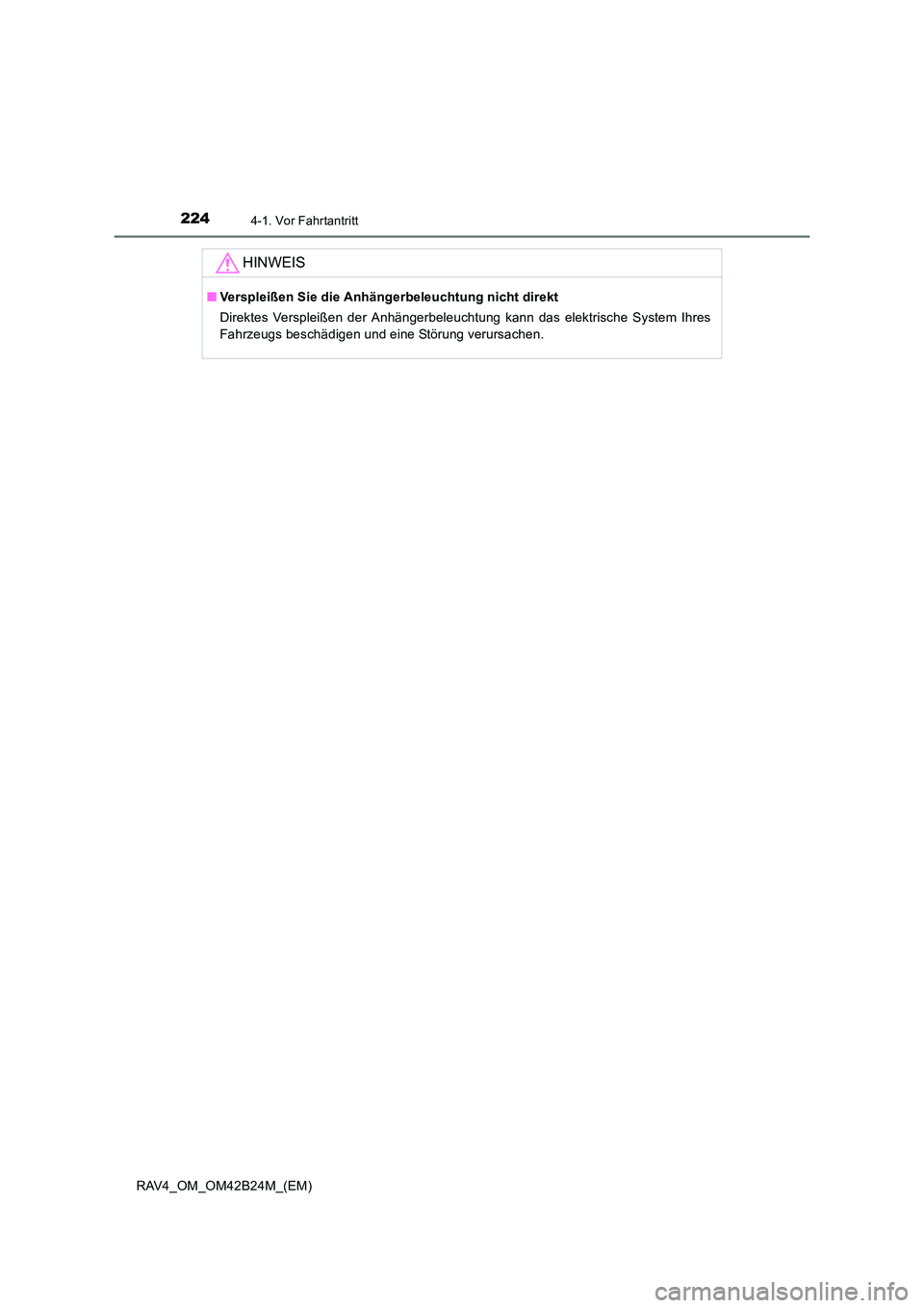 TOYOTA RAV4 2016 Betriebsanleitungen (in German) 2244-1. Vor Fahrtantritt
RAV4_OM_OM42B24M_(EM)
HINWEIS
■Verspleißen Sie die Anhängerbeleuchtung nicht direkt
Direktes Verspleißen der Anhängerbeleuchtung kann das elektrische System Ihres
Fahrze TOYOTA RAV4 2016 Betriebsanleitungen (in German) 2244-1. Vor Fahrtantritt
RAV4_OM_OM42B24M_(EM)
HINWEIS
■Verspleißen Sie die Anhängerbeleuchtung nicht direkt
Direktes Verspleißen der Anhängerbeleuchtung kann das elektrische System Ihres
Fahrze