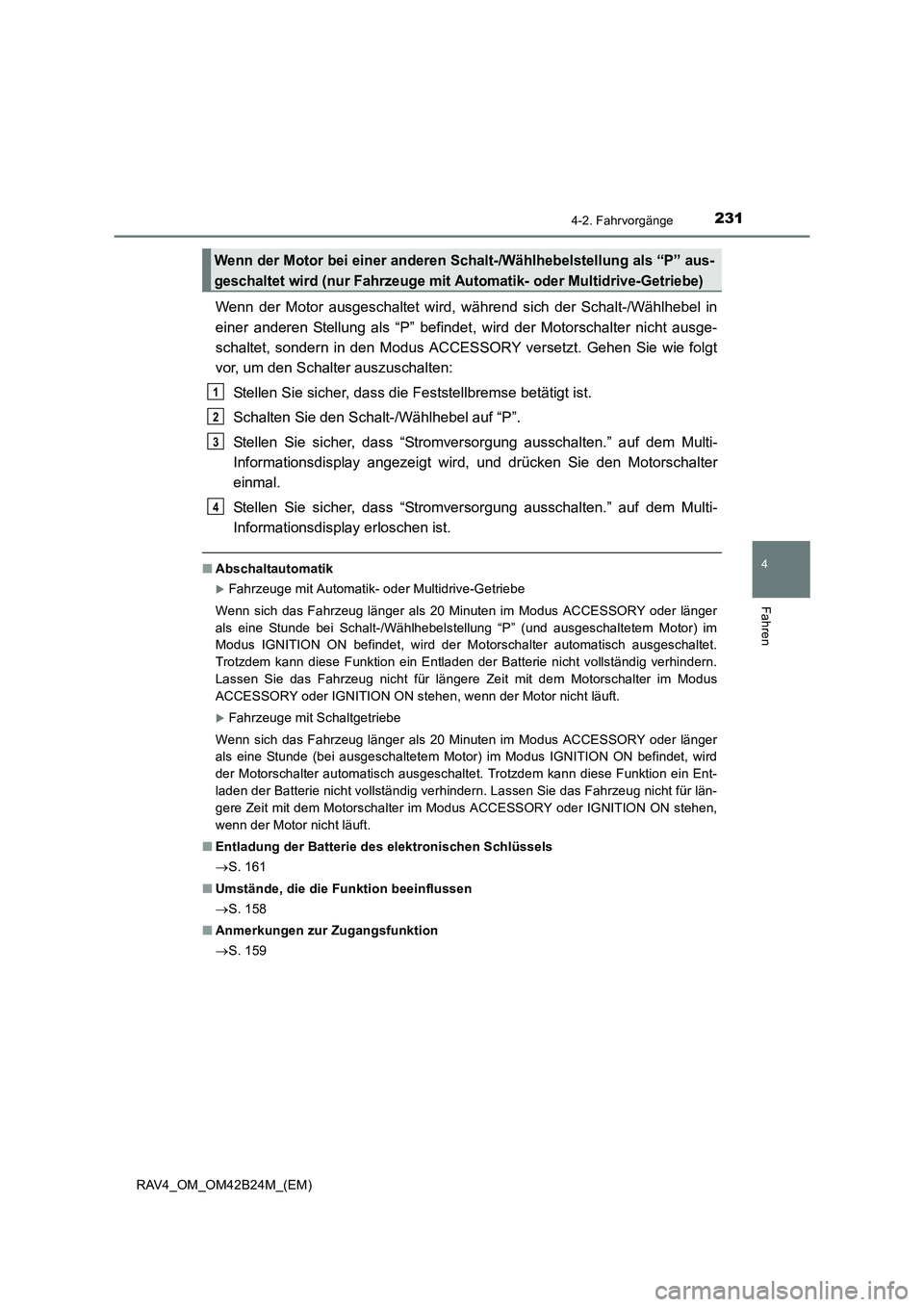TOYOTA RAV4 2016 Betriebsanleitungen (in German) 2314-2. Fahrvorgänge
4
Fahren
RAV4_OM_OM42B24M_(EM)
Wenn der Motor ausgeschaltet wird, während sich der Schalt-/Wählhebel in
einer anderen Stellung als “P” befindet, wird der Motorschalter nich TOYOTA RAV4 2016 Betriebsanleitungen (in German) 2314-2. Fahrvorgänge
4
Fahren
RAV4_OM_OM42B24M_(EM)
Wenn der Motor ausgeschaltet wird, während sich der Schalt-/Wählhebel in
einer anderen Stellung als “P” befindet, wird der Motorschalter nich