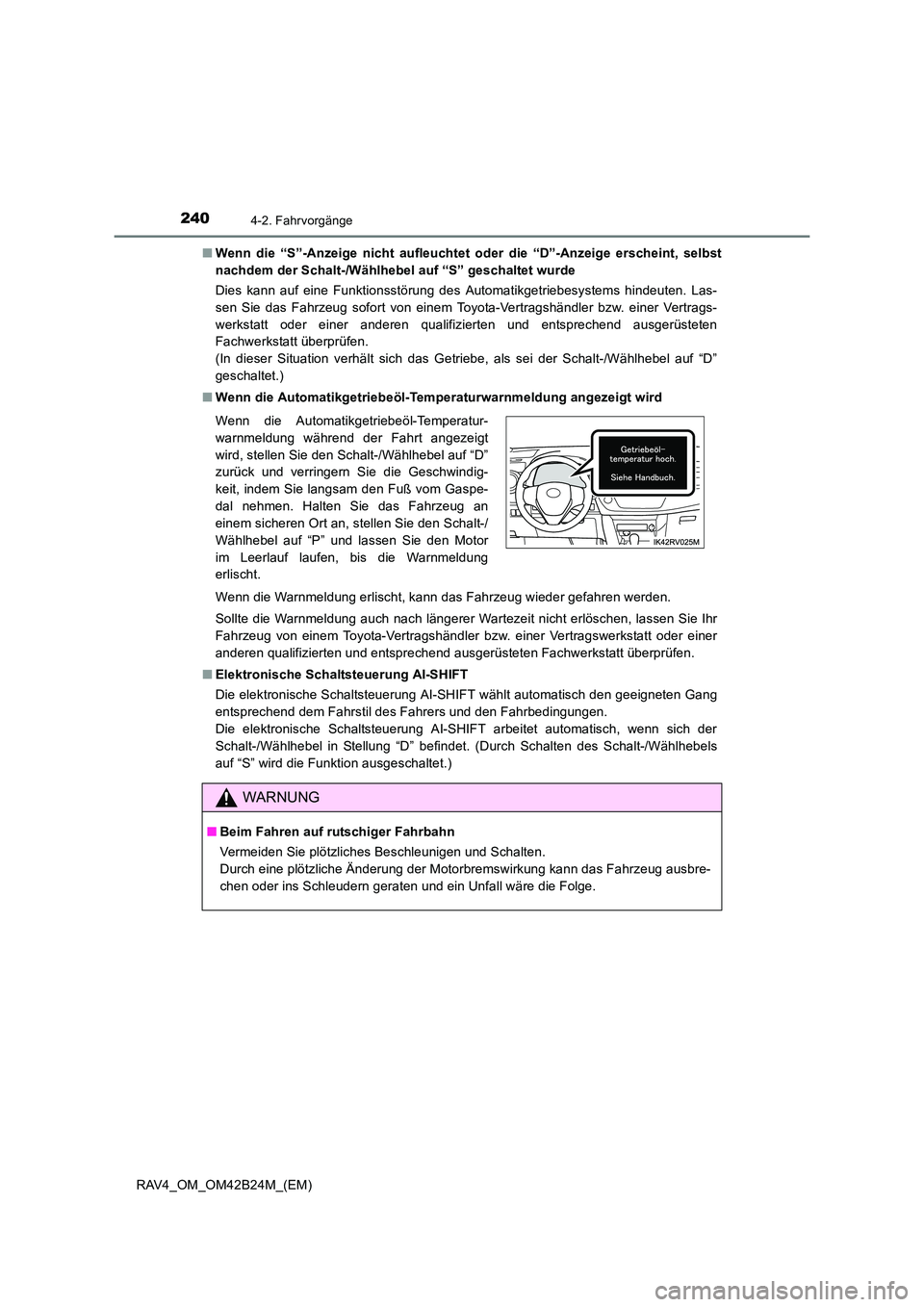 TOYOTA RAV4 2016  Betriebsanleitungen (in German) 2404-2. Fahrvorgänge
RAV4_OM_OM42B24M_(EM)■
Wenn die “S”-Anzeige nicht aufleuchtet oder die “D”-Anzeige erscheint, selbst
nachdem der Schalt-/Wählhebel auf “S” geschaltet wurde
Dies ka
