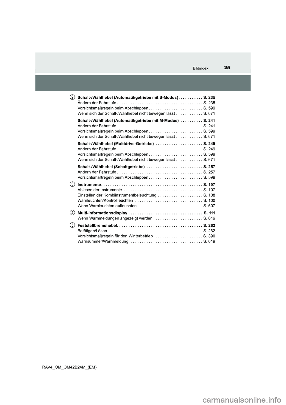TOYOTA RAV4 2016 Betriebsanleitungen (in German) 25Bildindex
RAV4_OM_OM42B24M_(EM)Schalt-/Wählhebel (Automatikgetriebe mit S-Modus) . . . . . . . . . . . S. 235
Ändern der Fahrstufe . . . . . . . . . . . . . . . . . . . . . . . . . . . . . . . . . TOYOTA RAV4 2016 Betriebsanleitungen (in German) 25Bildindex
RAV4_OM_OM42B24M_(EM)Schalt-/Wählhebel (Automatikgetriebe mit S-Modus) . . . . . . . . . . . S. 235
Ändern der Fahrstufe . . . . . . . . . . . . . . . . . . . . . . . . . . . . . . . . .