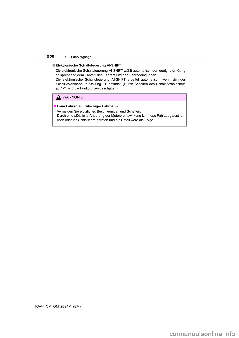 TOYOTA RAV4 2016 Betriebsanleitungen (in German) 2564-2. Fahrvorgänge
RAV4_OM_OM42B24M_(EM)■
Elektronische Schaltsteuerung AI-SHIFT
Die elektronische Schaltsteuerung AI-SHIFT wählt automatisch den geeigneten Gang
entsprechend dem Fahrstil des Fa TOYOTA RAV4 2016 Betriebsanleitungen (in German) 2564-2. Fahrvorgänge
RAV4_OM_OM42B24M_(EM)■
Elektronische Schaltsteuerung AI-SHIFT
Die elektronische Schaltsteuerung AI-SHIFT wählt automatisch den geeigneten Gang
entsprechend dem Fahrstil des Fa