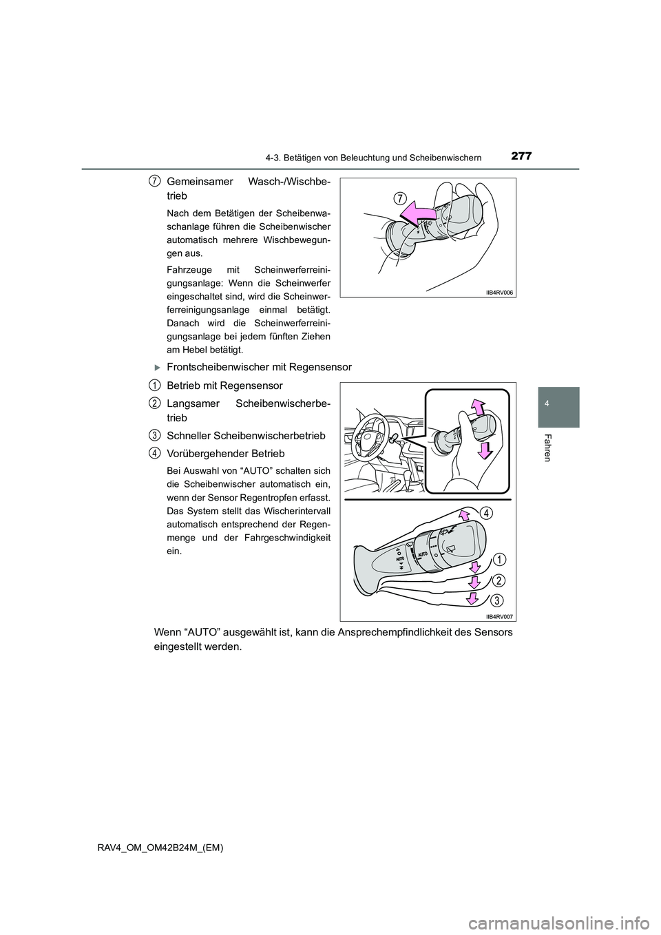 TOYOTA RAV4 2016  Betriebsanleitungen (in German) 2774-3. Betätigen von Beleuchtung und Scheibenwischern
4
Fahren
RAV4_OM_OM42B24M_(EM)
Gemeinsamer Wasch-/Wischbe-
trieb
Nach dem Betätigen der Scheibenwa-
schanlage führen die Scheibenwischer
autom