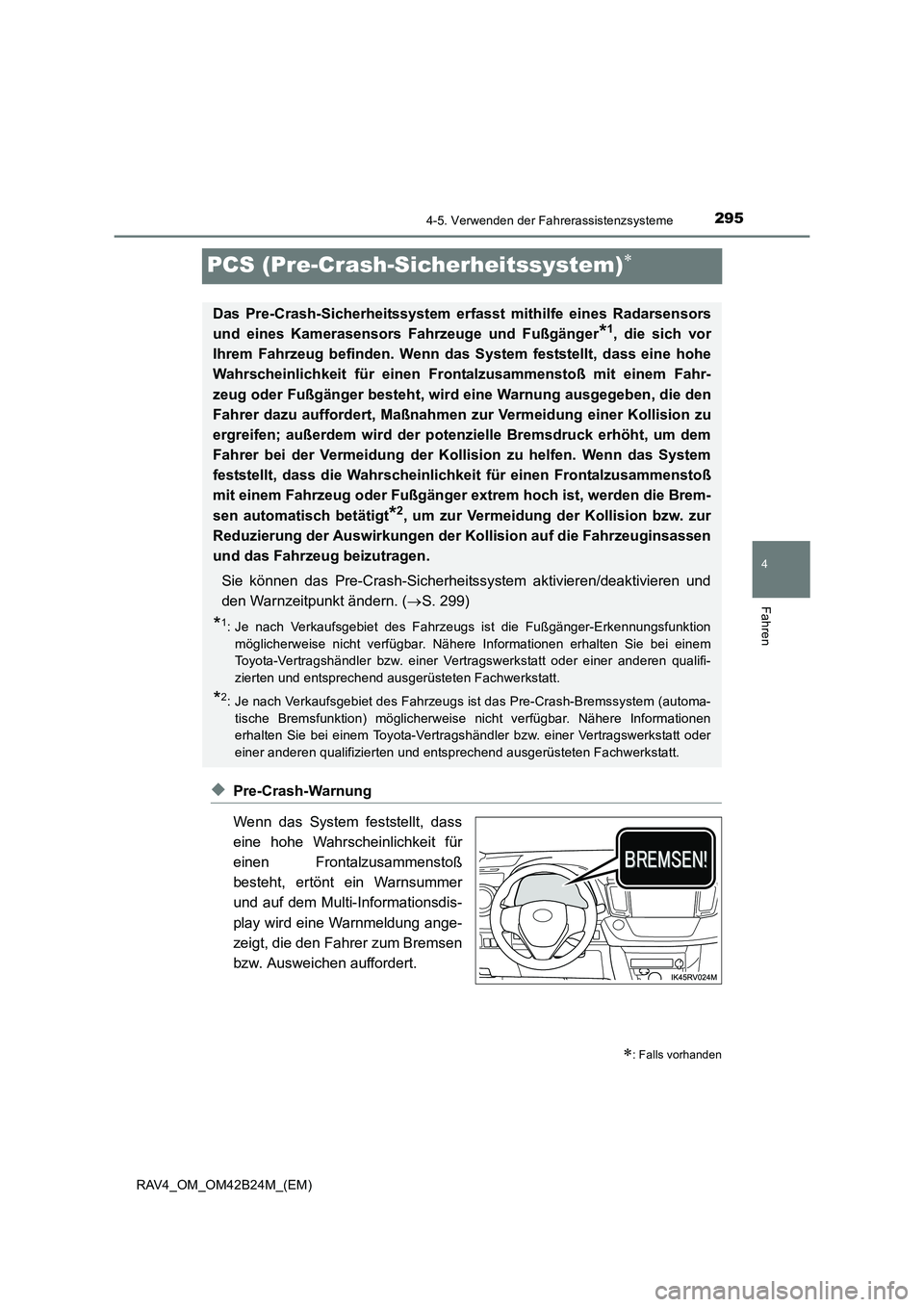 TOYOTA RAV4 2016 Betriebsanleitungen (in German) 295
4
4-5. Verwenden der Fahrerassistenzsysteme
Fahren
RAV4_OM_OM42B24M_(EM)
PCS (Pre-Crash-Sicherheitssystem)∗
◆Pre-Crash-Warnung
Wenn das System feststellt, dass
eine hohe Wahrscheinlichkeit fü TOYOTA RAV4 2016 Betriebsanleitungen (in German) 295
4
4-5. Verwenden der Fahrerassistenzsysteme
Fahren
RAV4_OM_OM42B24M_(EM)
PCS (Pre-Crash-Sicherheitssystem)∗
◆Pre-Crash-Warnung
Wenn das System feststellt, dass
eine hohe Wahrscheinlichkeit fü