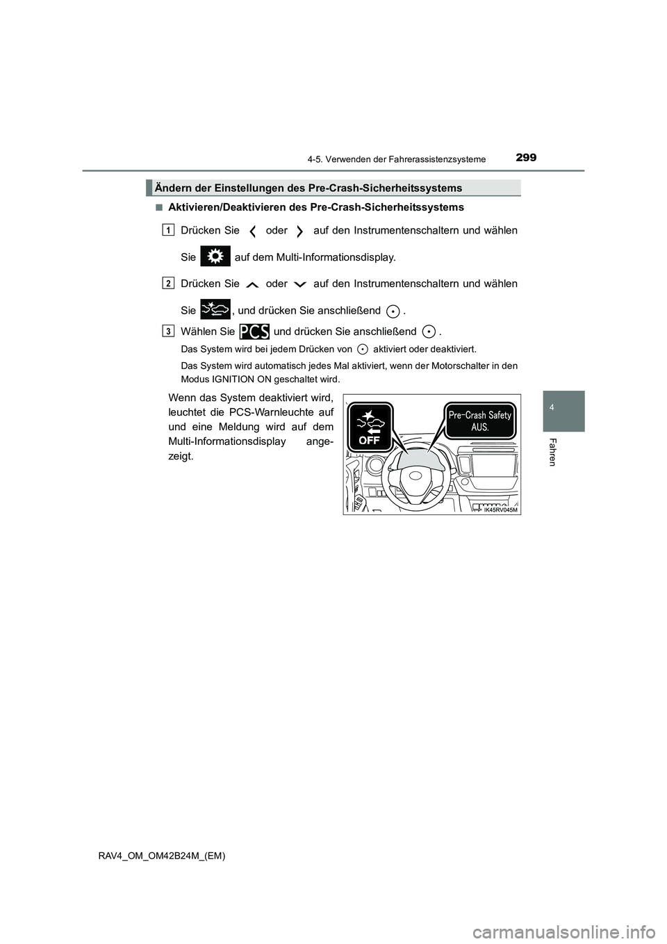 TOYOTA RAV4 2016 Betriebsanleitungen (in German) 2994-5. Verwenden der Fahrerassistenzsysteme
4
Fahren
RAV4_OM_OM42B24M_(EM)■
Aktivieren/Deaktivieren des
Pre-Crash-Sicherheitssystems
Drücken Sie oder auf den Instrumentenschaltern und wählen TOYOTA RAV4 2016 Betriebsanleitungen (in German) 2994-5. Verwenden der Fahrerassistenzsysteme
4
Fahren
RAV4_OM_OM42B24M_(EM)■
Aktivieren/Deaktivieren des
Pre-Crash-Sicherheitssystems
Drücken Sie oder auf den Instrumentenschaltern und wählen