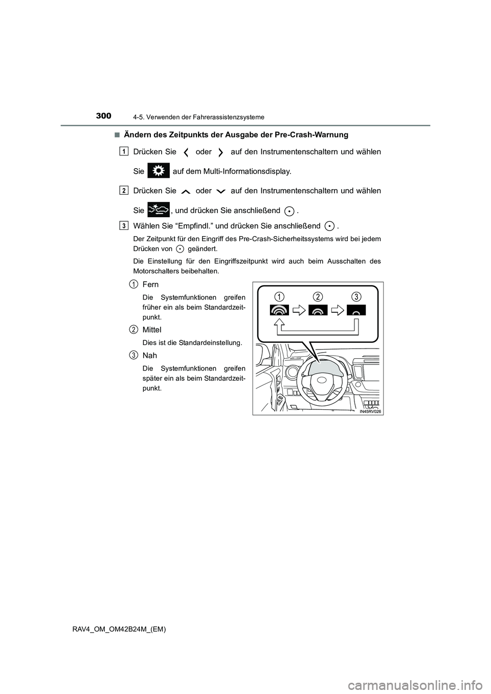 TOYOTA RAV4 2016 Betriebsanleitungen (in German) 3004-5. Verwenden der Fahrerassistenzsysteme
RAV4_OM_OM42B24M_(EM)■
Ändern des Zeitpunkts der Ausgabe der Pre-Crash-Warnung
Drücken Sie oder auf den Instrumentenschaltern und wählen
Sie auf TOYOTA RAV4 2016 Betriebsanleitungen (in German) 3004-5. Verwenden der Fahrerassistenzsysteme
RAV4_OM_OM42B24M_(EM)■
Ändern des Zeitpunkts der Ausgabe der Pre-Crash-Warnung
Drücken Sie oder auf den Instrumentenschaltern und wählen
Sie auf