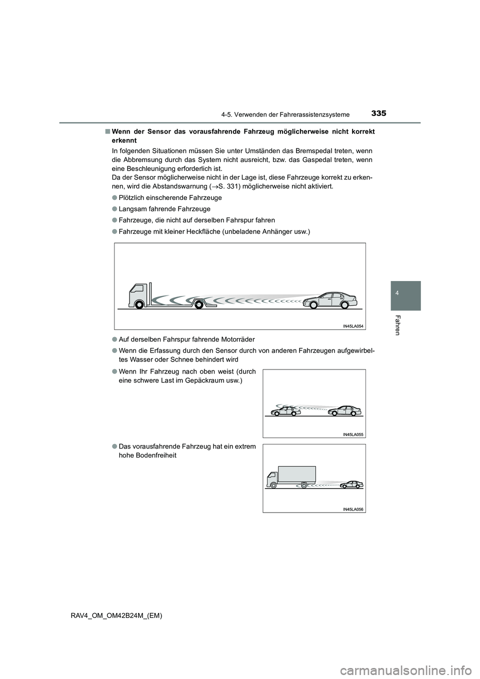 TOYOTA RAV4 2016 Betriebsanleitungen (in German) 3354-5. Verwenden der Fahrerassistenzsysteme
4
Fahren
RAV4_OM_OM42B24M_(EM)■
Wenn der Sensor das vorausfahrende Fahrzeug möglicherweise nicht korrekt
erkennt
In folgenden Situationen müssen Sie un TOYOTA RAV4 2016 Betriebsanleitungen (in German) 3354-5. Verwenden der Fahrerassistenzsysteme
4
Fahren
RAV4_OM_OM42B24M_(EM)■
Wenn der Sensor das vorausfahrende Fahrzeug möglicherweise nicht korrekt
erkennt
In folgenden Situationen müssen Sie un