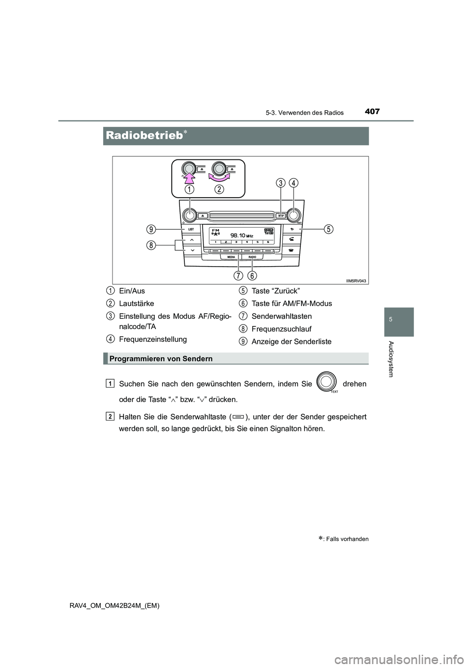 TOYOTA RAV4 2016  Betriebsanleitungen (in German) 407
5
5-3. Verwenden des Radios
Audiosystem
RAV4_OM_OM42B24M_(EM)
Radiobetrieb∗
Suchen Sie nach den gewünschten Sendern, indem Sie   drehen
oder die Taste “∧” bzw. “ ∨” drücken.
Halten