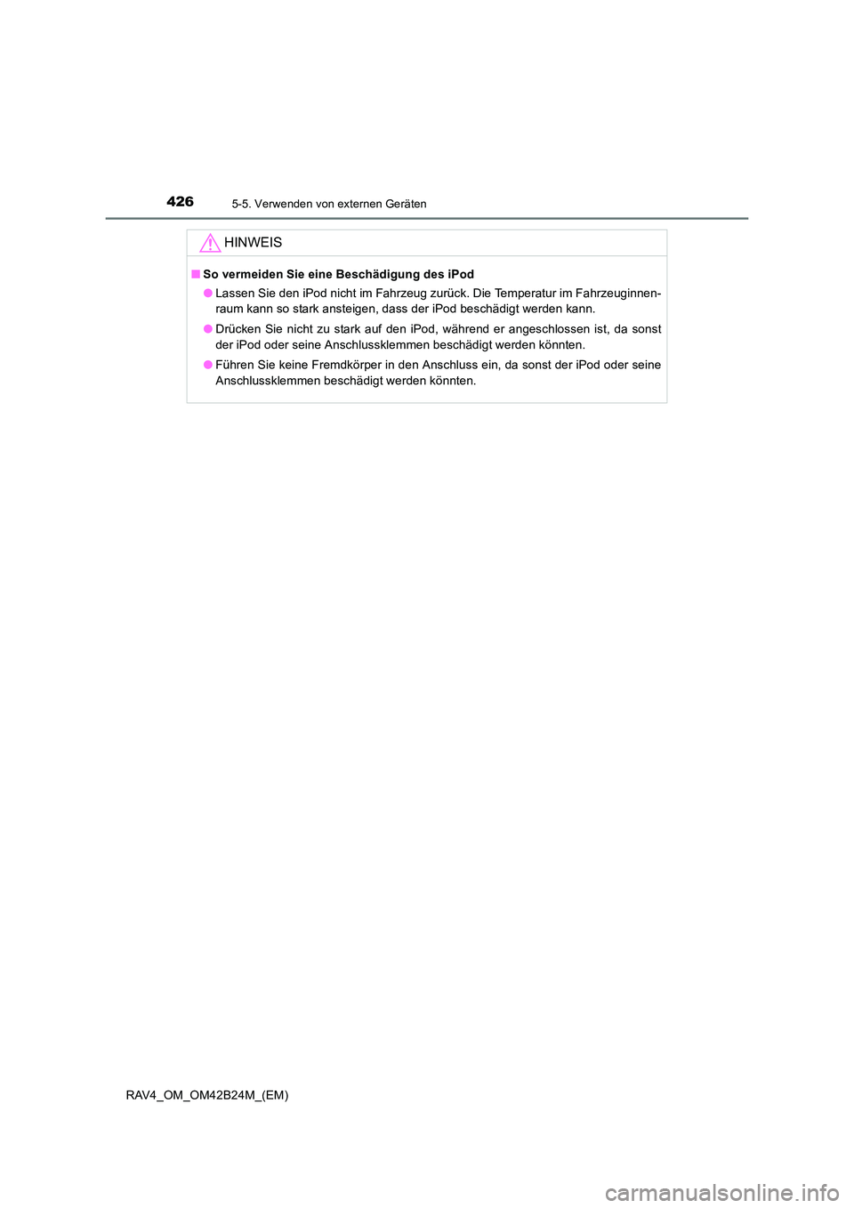 TOYOTA RAV4 2016 Betriebsanleitungen (in German) 4265-5. Verwenden von externen Geräten
RAV4_OM_OM42B24M_(EM)
HINWEIS
■So vermeiden Sie eine Beschädigung des iPod
●Lassen Sie den iPod nicht im Fahrzeug zurück. Die Temperatur im Fahrzeuginnen- TOYOTA RAV4 2016 Betriebsanleitungen (in German) 4265-5. Verwenden von externen Geräten
RAV4_OM_OM42B24M_(EM)
HINWEIS
■So vermeiden Sie eine Beschädigung des iPod
●Lassen Sie den iPod nicht im Fahrzeug zurück. Die Temperatur im Fahrzeuginnen-