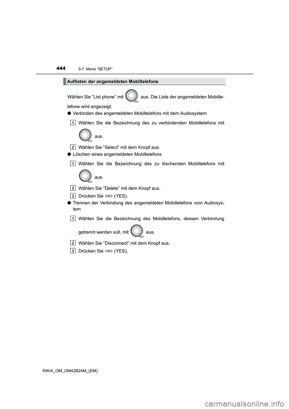 TOYOTA RAV4 2016  Betriebsanleitungen (in German) 4445-7. Menü “SETUP”
RAV4_OM_OM42B24M_(EM)
Wählen Sie “List phone” mit   aus. Die Liste der angemeldeten Mobilte-
lefone wird angezeigt.
●Verbinden des angemeldeten Mobiltel efons mit dem 