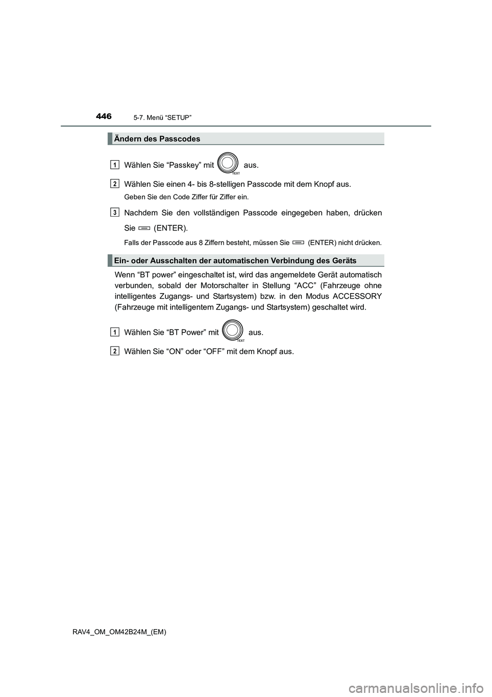 TOYOTA RAV4 2016  Betriebsanleitungen (in German) 4465-7. Menü “SETUP”
RAV4_OM_OM42B24M_(EM)
Wählen Sie “Passkey” mit   aus.
Wählen Sie einen 4- bis 8-stelligen Passcode mit dem Knopf aus.
Geben Sie den Code Ziffer für Ziffer ein.
Nachdem