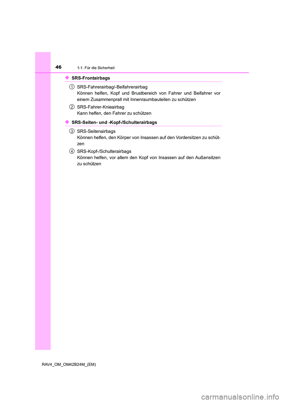 TOYOTA RAV4 2016  Betriebsanleitungen (in German) 461-1. Für die Sicherheit
RAV4_OM_OM42B24M_(EM)
◆SRS-FrontairbagsSRS-Fahrerairbag/-Beifahrerairbag 
Können helfen, Kopf und Brustbereich von Fahrer und Beifahrer vor
einem Zusammenprall mit Innenr
