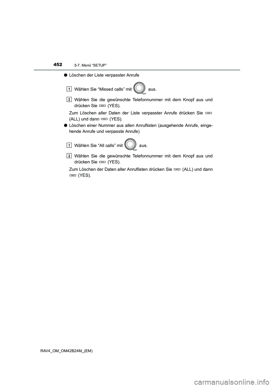TOYOTA RAV4 2016  Betriebsanleitungen (in German) 4525-7. Menü “SETUP”
RAV4_OM_OM42B24M_(EM)
●Löschen der Liste verpasster Anrufe
Wählen Sie “Missed calls” mit   aus.
Wählen Sie die gewünschte Telefonnummer mit dem Knopf aus und
drück