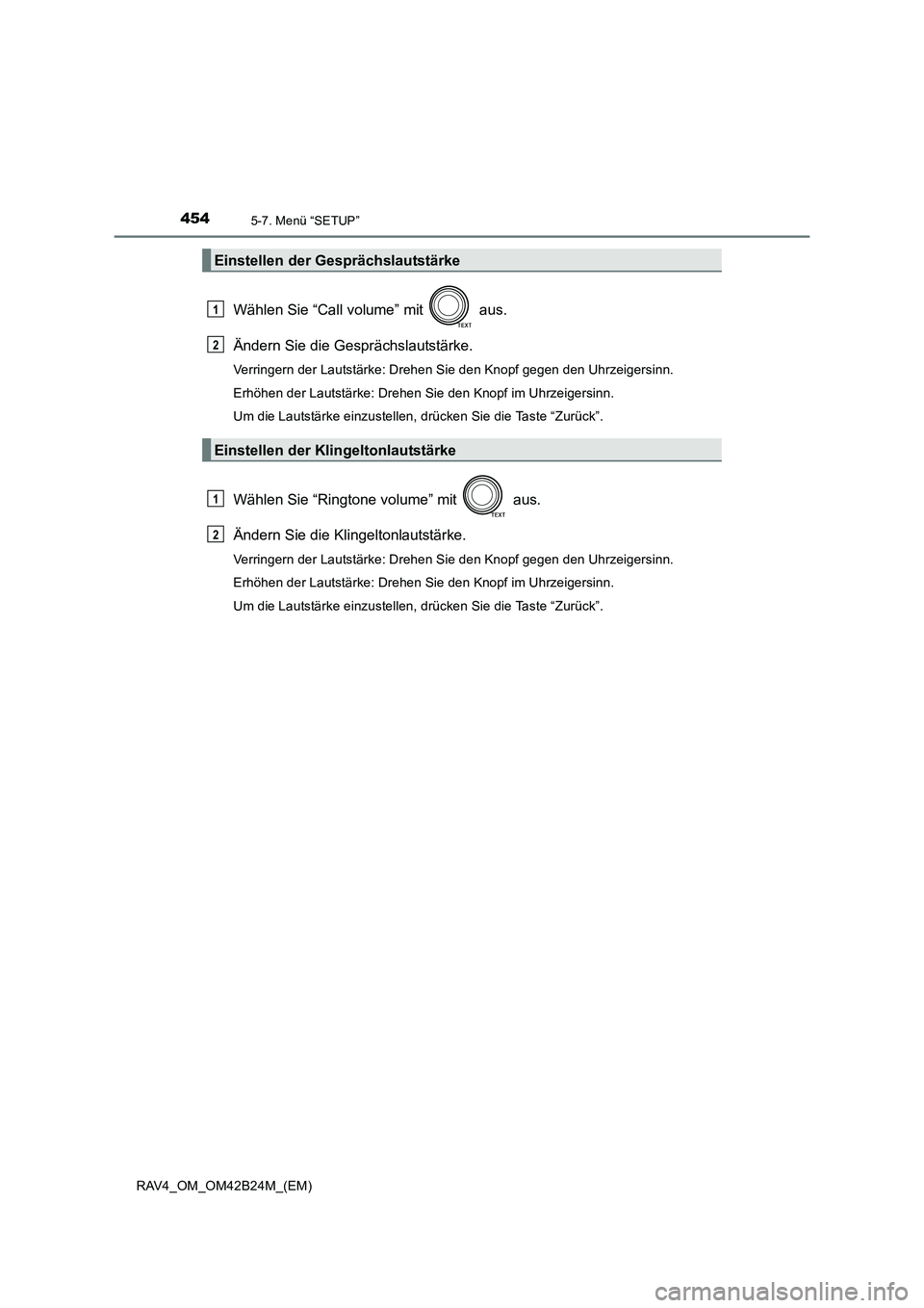 TOYOTA RAV4 2016  Betriebsanleitungen (in German) 4545-7. Menü “SETUP”
RAV4_OM_OM42B24M_(EM)
Wählen Sie “Call volume” mit   aus.
Ändern Sie die Gesprächslautstärke.
Verringern der Lautstärke: Drehen Sie den Knopf gegen den Uhrzeigersinn