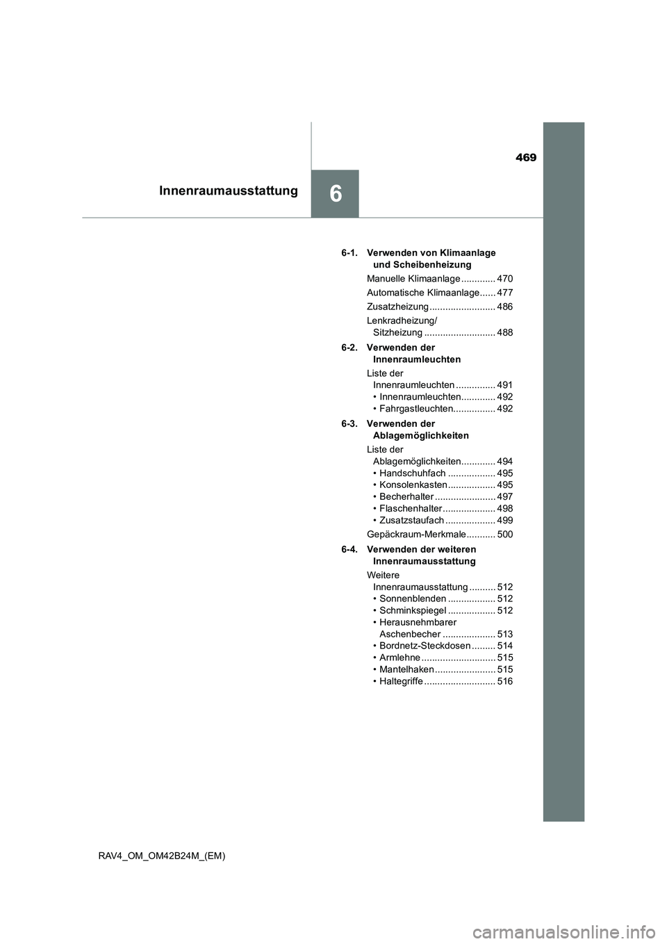 TOYOTA RAV4 2016  Betriebsanleitungen (in German) 469
6Innenraumausstattung
RAV4_OM_OM42B24M_(EM)6-1. Verwenden von Klimaanlage 
und Scheibenheizung
Manuelle Klimaanlage ............. 470
Automatische Klimaanlage...... 477
Zusatzheizung .............