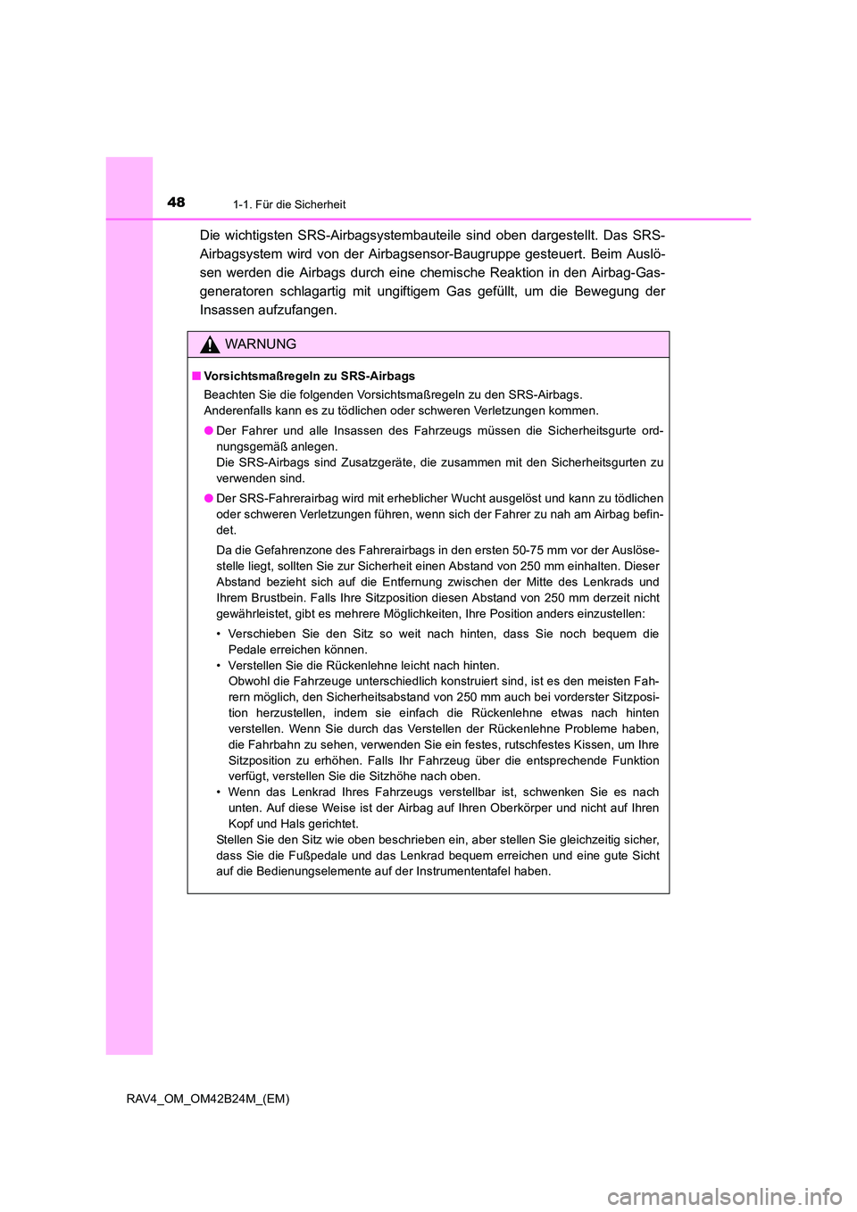 TOYOTA RAV4 2016  Betriebsanleitungen (in German) 481-1. Für die Sicherheit
RAV4_OM_OM42B24M_(EM)
Die wichtigsten SRS-Airbagsystembauteile sind oben dargestellt. Das SRS-
Airbagsystem wird von der Airbagsensor-Baugruppe gesteuert. Beim Auslö-
sen w