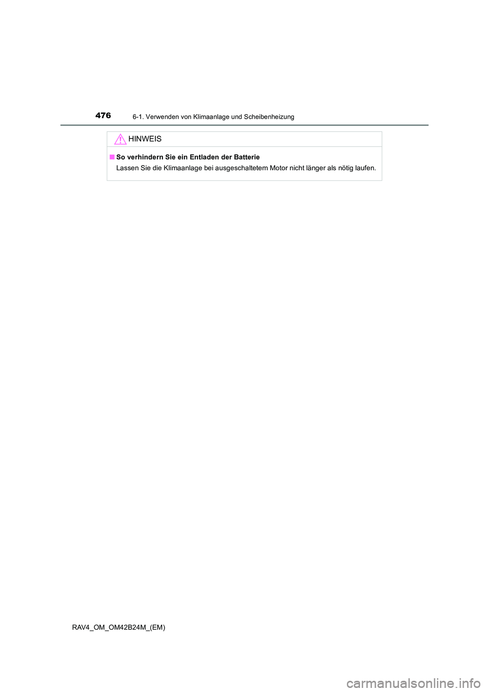TOYOTA RAV4 2016  Betriebsanleitungen (in German) 4766-1. Verwenden von Klimaanlage und Scheibenheizung
RAV4_OM_OM42B24M_(EM)
HINWEIS
■So verhindern Sie ein Entladen der Batterie
Lassen Sie die Klimaanlage bei ausgeschaltetem Motor nicht länger al