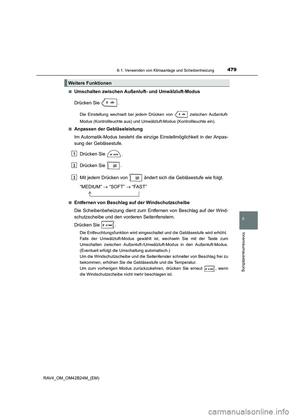 TOYOTA RAV4 2016  Betriebsanleitungen (in German) 4796-1. Verwenden von Klimaanlage und Scheibenheizung
6
Innenraumausstattung
RAV4_OM_OM42B24M_(EM)■
Umschalten zwischen Außenluft- und Umwälzluft-Modus
Drücken Sie  .
Die Einstellung wechselt bei