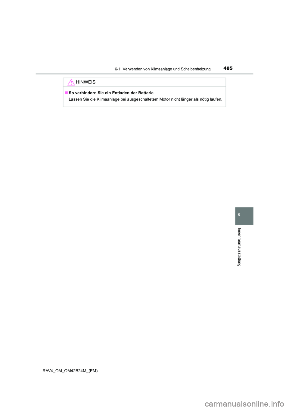 TOYOTA RAV4 2016  Betriebsanleitungen (in German) 4856-1. Verwenden von Klimaanlage und Scheibenheizung
6
Innenraumausstattung
RAV4_OM_OM42B24M_(EM)
HINWEIS
■So verhindern Sie ein Entladen der Batterie
Lassen Sie die Klimaanlage bei ausgeschaltetem