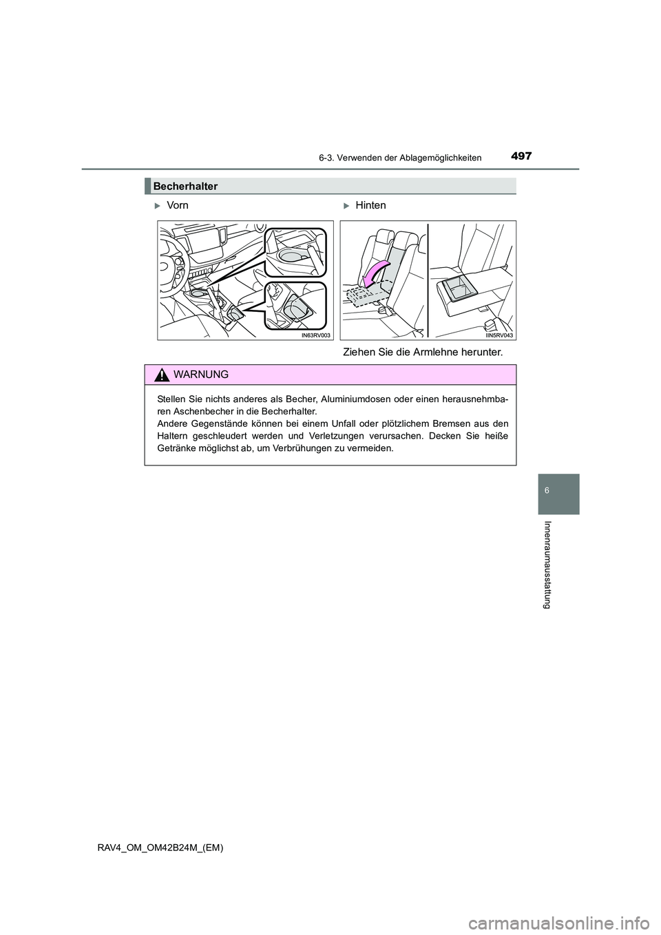 TOYOTA RAV4 2016  Betriebsanleitungen (in German) 4976-3. Verwenden der Ablagemöglichkeiten
RAV4_OM_OM42B24M_(EM)
6
Innenraumausstattung
Becherhalter
�XVorn�XHinten
Ziehen Sie die Armlehne herunter.
WARNUNG
Stellen Sie nichts anderes als Becher, Alu