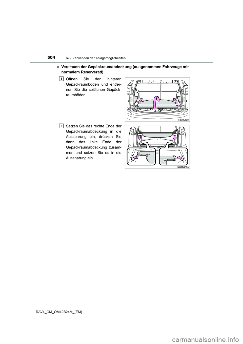TOYOTA RAV4 2016  Betriebsanleitungen (in German) 504
RAV4_OM_OM42B24M_(EM)
6-3. Verwenden der Ablagemöglichkeiten
■Verstauen der Gepäckraumabdeckung (ausgenommen Fahrzeuge mit
normalem Reserverad)Öffnen Sie den hinteren
Gepäckraumboden und ent